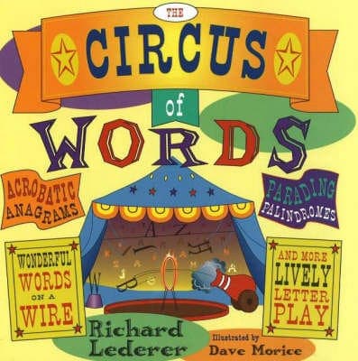 The Circus of Words - Acrobatic Anagrams, Parading Palindromes, Wonderful Words on a Wire, and More